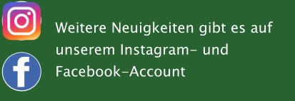 Weitere Neuigkeiten gibt es auf unserem Instagram- und  Facebook-Account