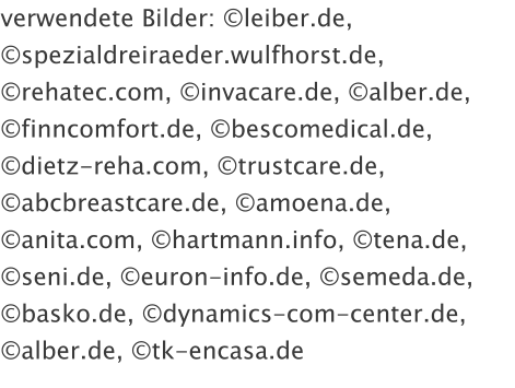 verwendete Bilder: leiber.de, spezialdreiraeder.wulfhorst.de, rehatec.com, invacare.de, alber.de, finncomfort.de, bescomedical.de, dietz-reha.com, trustcare.de, abcbreastcare.de, amoena.de, anita.com, hartmann.info, tena.de, seni.de, euron-info.de, semeda.de, basko.de, dynamics-com-center.de, alber.de, tk-encasa.de